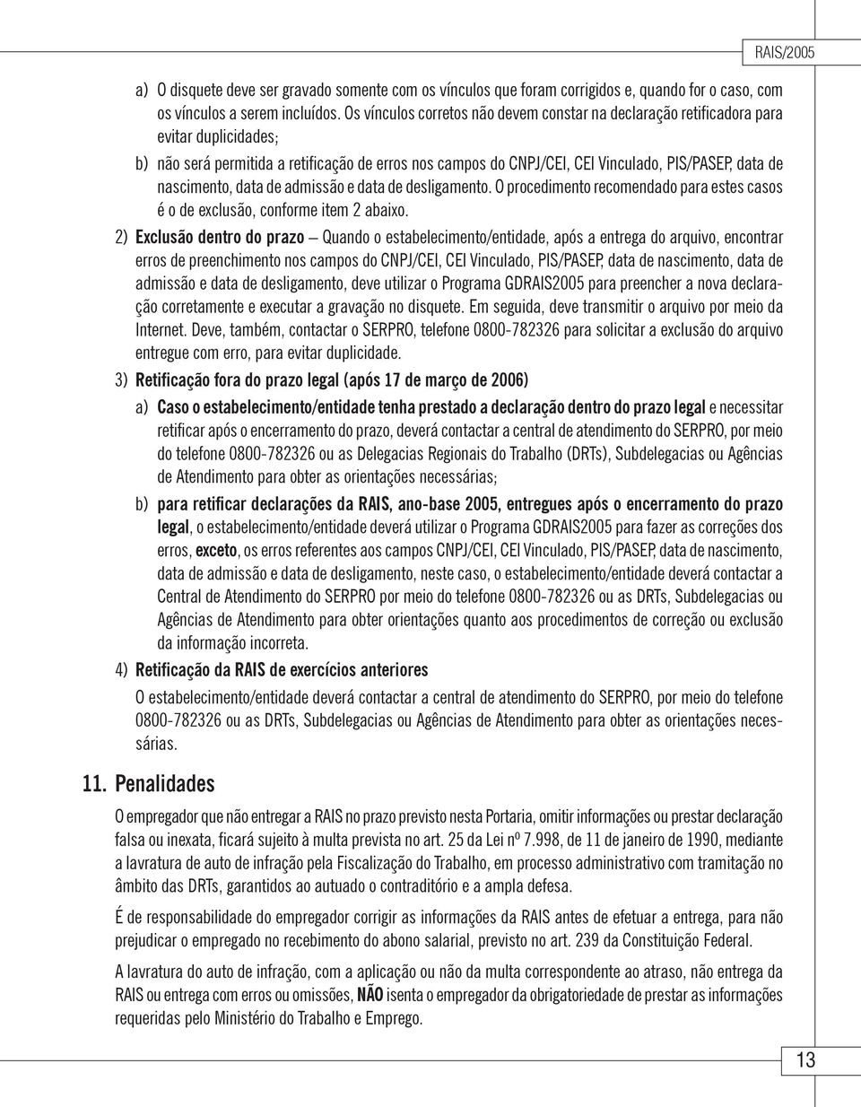 nascimento, data de admissão e data de desligamento. O procedimento recomendado para estes casos é o de exclusão, conforme item 2 abaixo.