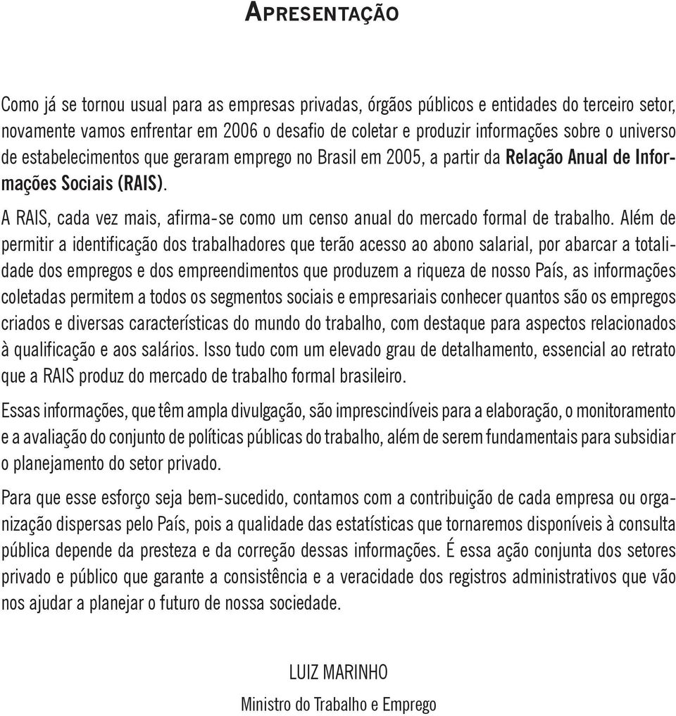 A RAIS, cada vez mais, afirma-se como um censo anual do mercado formal de trabalho.