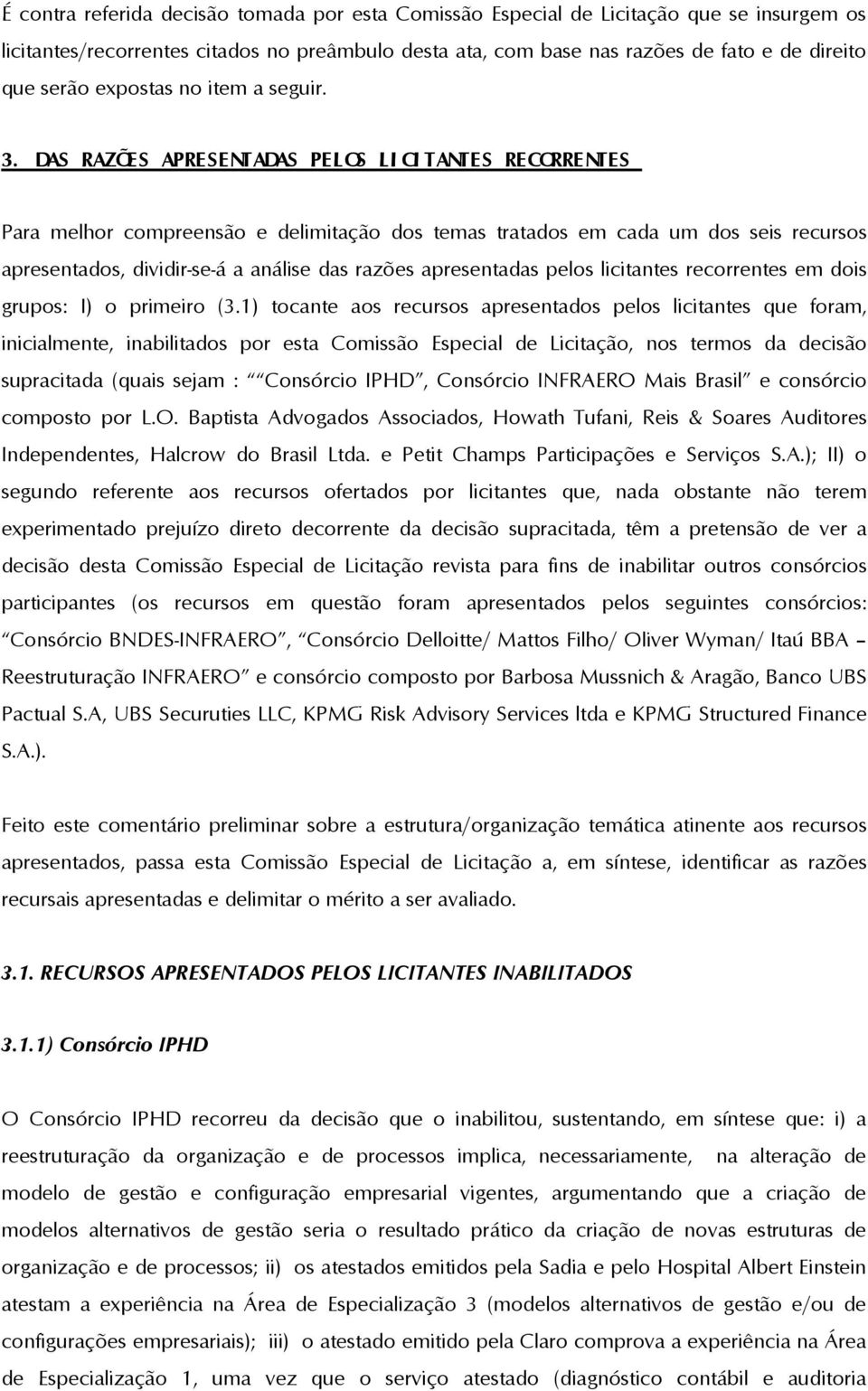 DAS RAZÕES APRESENTADAS PELOS LI CI TANTES RECORRENTES Para melhor compreensão e delimitação dos temas tratados em cada um dos seis recursos apresentados, dividir-se-á a análise das razões