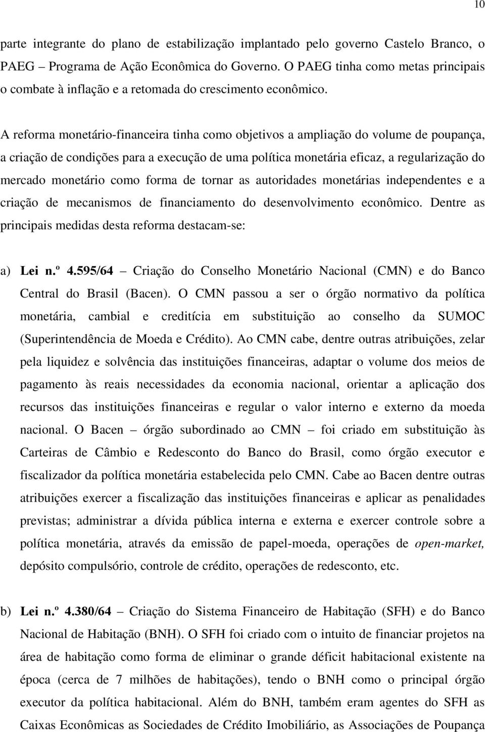 A reforma monetário-financeira tinha como objetivos a ampliação do volume de poupança, a criação de condições para a execução de uma política monetária eficaz, a regularização do mercado monetário