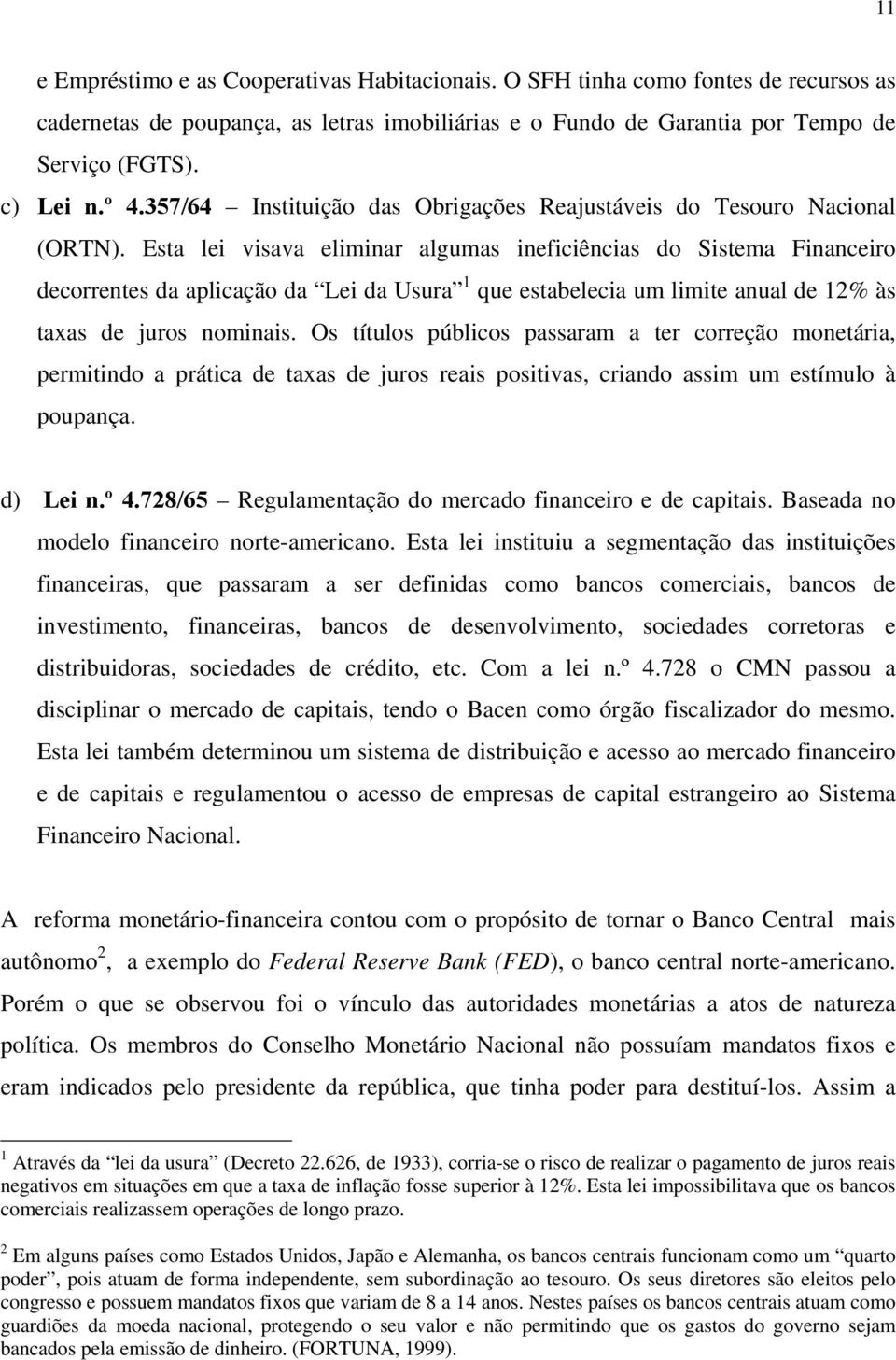 Esta lei visava eliminar algumas ineficiências do Sistema Financeiro decorrentes da aplicação da Lei da Usura 1 que estabelecia um limite anual de 12% às taxas de juros nominais.