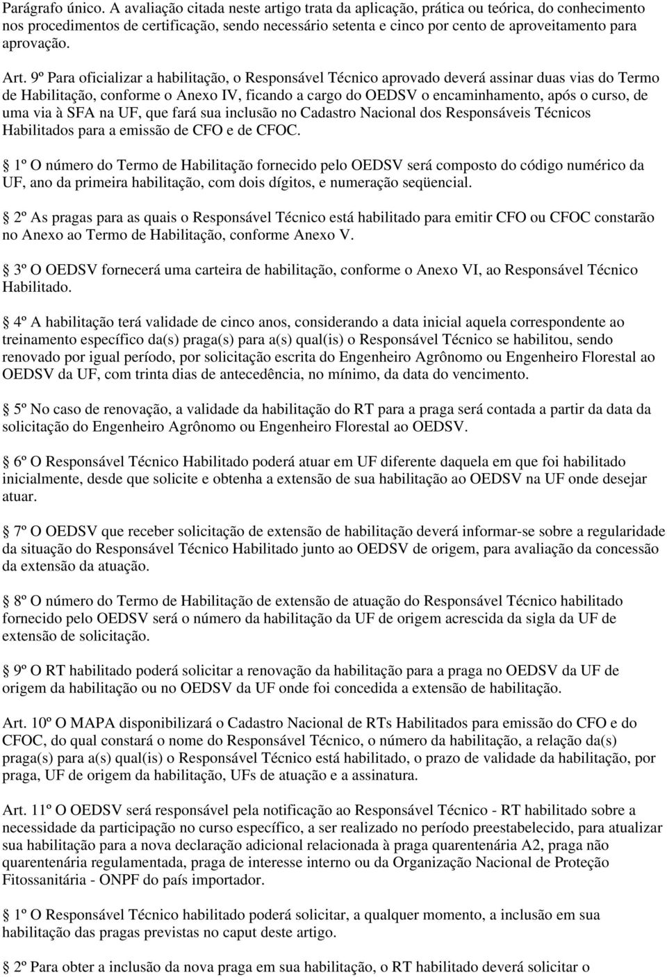 Art. 9º Para oficializar a habilitação, o Responsável Técnico aprovado deverá assinar duas vias do Termo de Habilitação, conforme o Anexo IV, ficando a cargo do OEDSV o encaminhamento, após o curso,