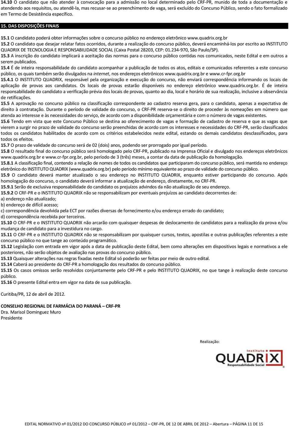 1 O candidato poderá obter informações sobre o concurso público no endereço eletrônico www.quadrix.org.br 15.