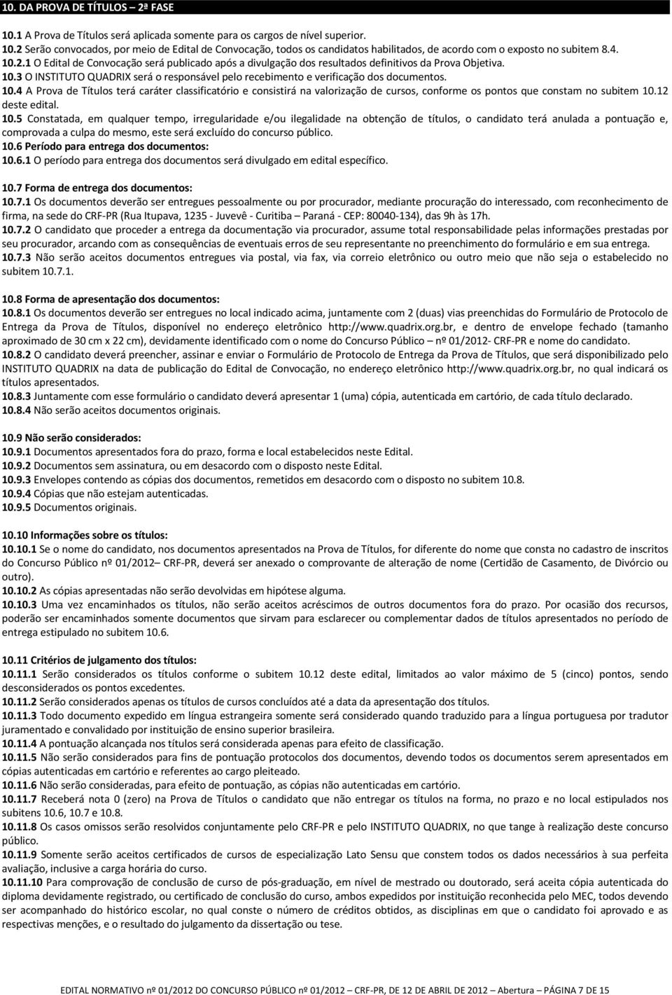 10.4 A Prova de Títulos terá caráter classificatório e consistirá na valorização de cursos, conforme os pontos que constam no subitem 10.