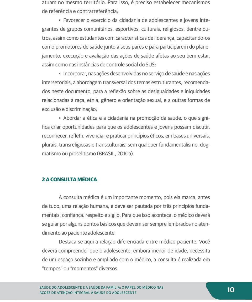 religiosos, dentre outros, assim como estudantes com características de liderança, capacitando-os como promotores de saúde junto a seus pares e para participarem do planejamento, execução e avaliação