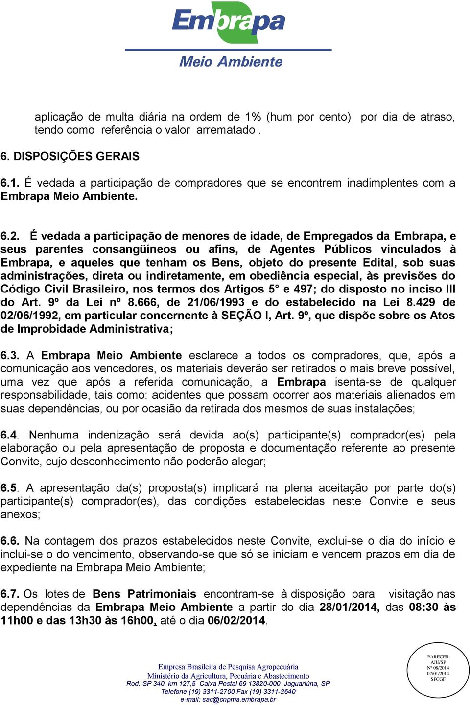 presente Edital, sob suas administrações, direta ou indiretamente, em obediência especial, às previsões do Código Civil Brasileiro, nos termos dos Artigos 5 e 497; do disposto no inciso III do Art.