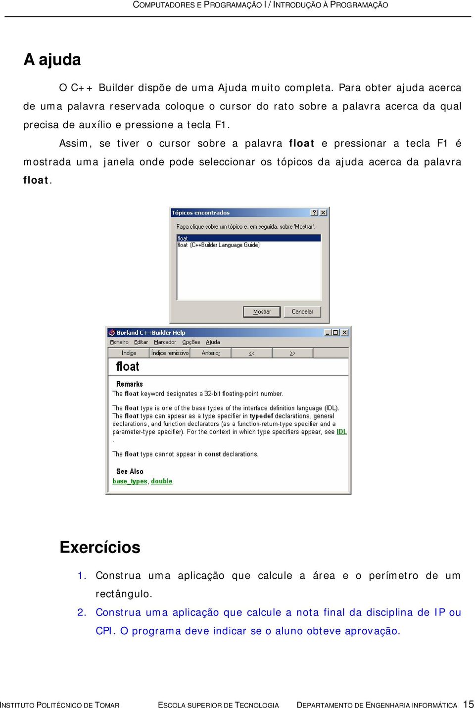 Assim, se tiver o cursor sobre a palavra float e pressionar a tecla F1 é mostrada uma janela onde pode seleccionar os tópicos da ajuda acerca da palavra float.