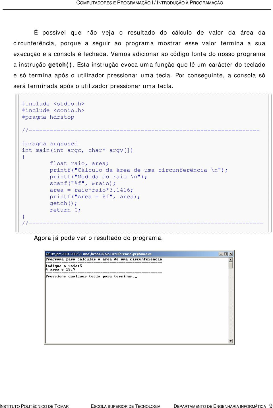 Por conseguinte, a consola só será terminada após o utilizador pressionar uma tecla. #include <stdio.h> #include <conio.