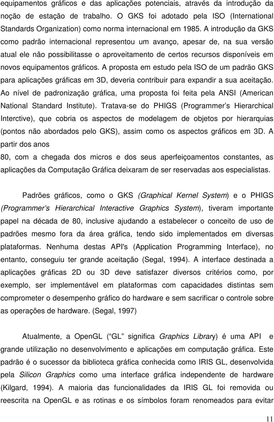 A introdução da GKS como padrão internacional representou um avanço, apesar de, na sua versão atual ele não possibilitasse o aproveitamento de certos recursos disponíveis em novos equipamentos