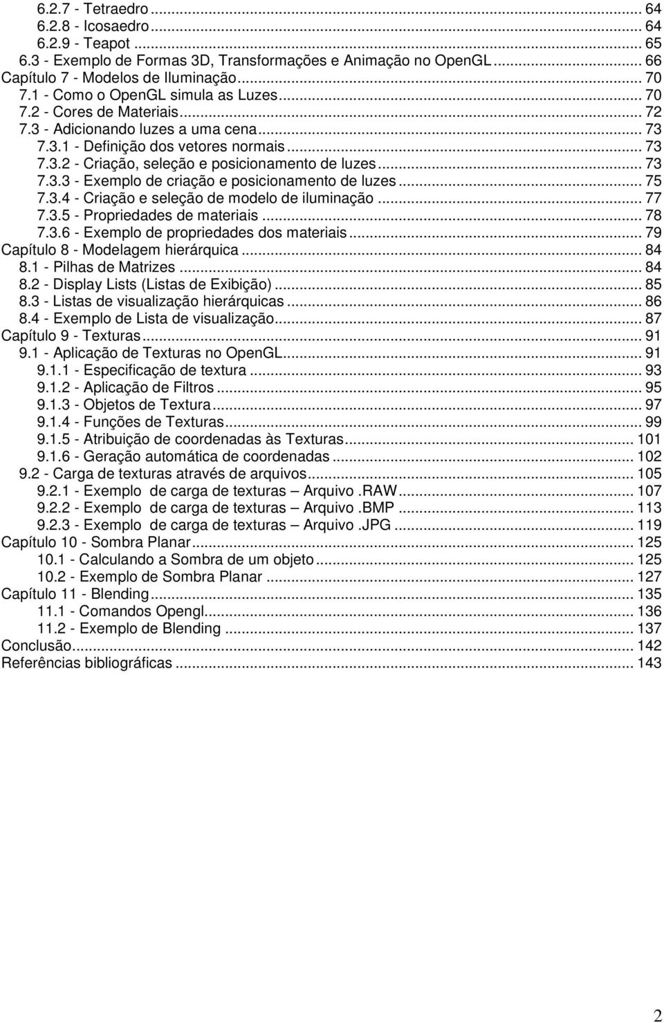 .. 73 7.3.3 - Exemplo de criação e posicionamento de luzes... 75 7.3.4 - Criação e seleção de modelo de iluminação... 77 7.3.5 - Propriedades de materiais... 78 7.3.6 - Exemplo de propriedades dos materiais.