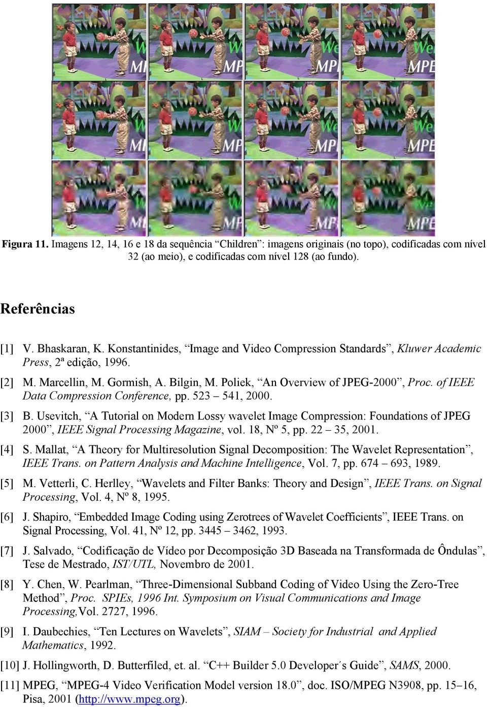 of IEEE Data Compression Conference, pp. 5 54, 000. [] B. Usevitch, A Tutorial on Modern Lossy wavelet Image Compression: Foundations of JPEG 000, IEEE Signal Processing Magazine, vol. 8, Nº 5, pp.