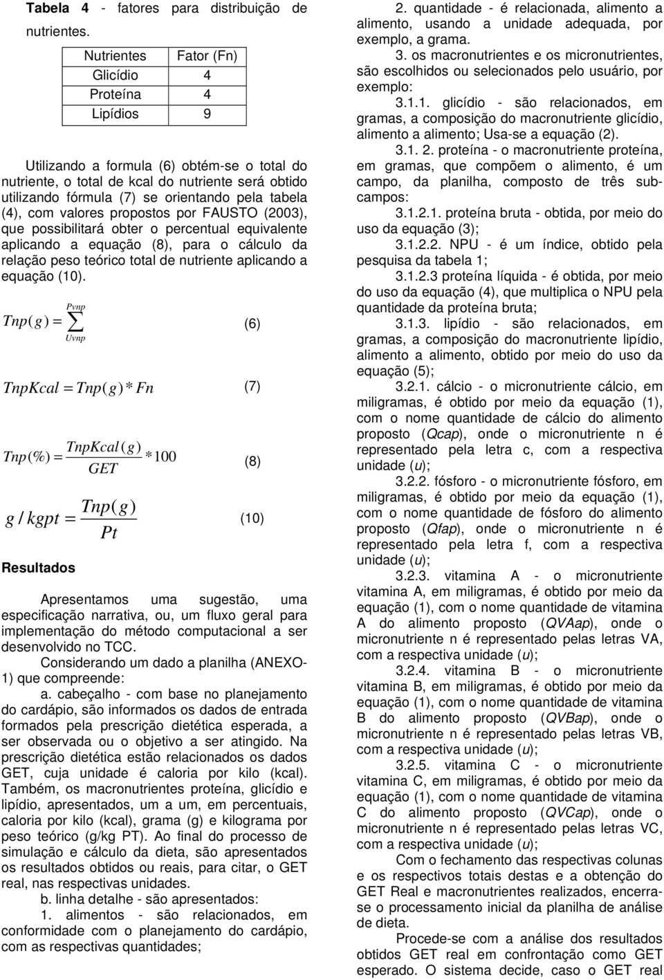 tabela (4), com valores propostos por FAUSTO (2003), que possibilitará obter o percentual equivalente aplicando a equação (8), para o cálculo da relação peso teórico total de nutriente aplicando a