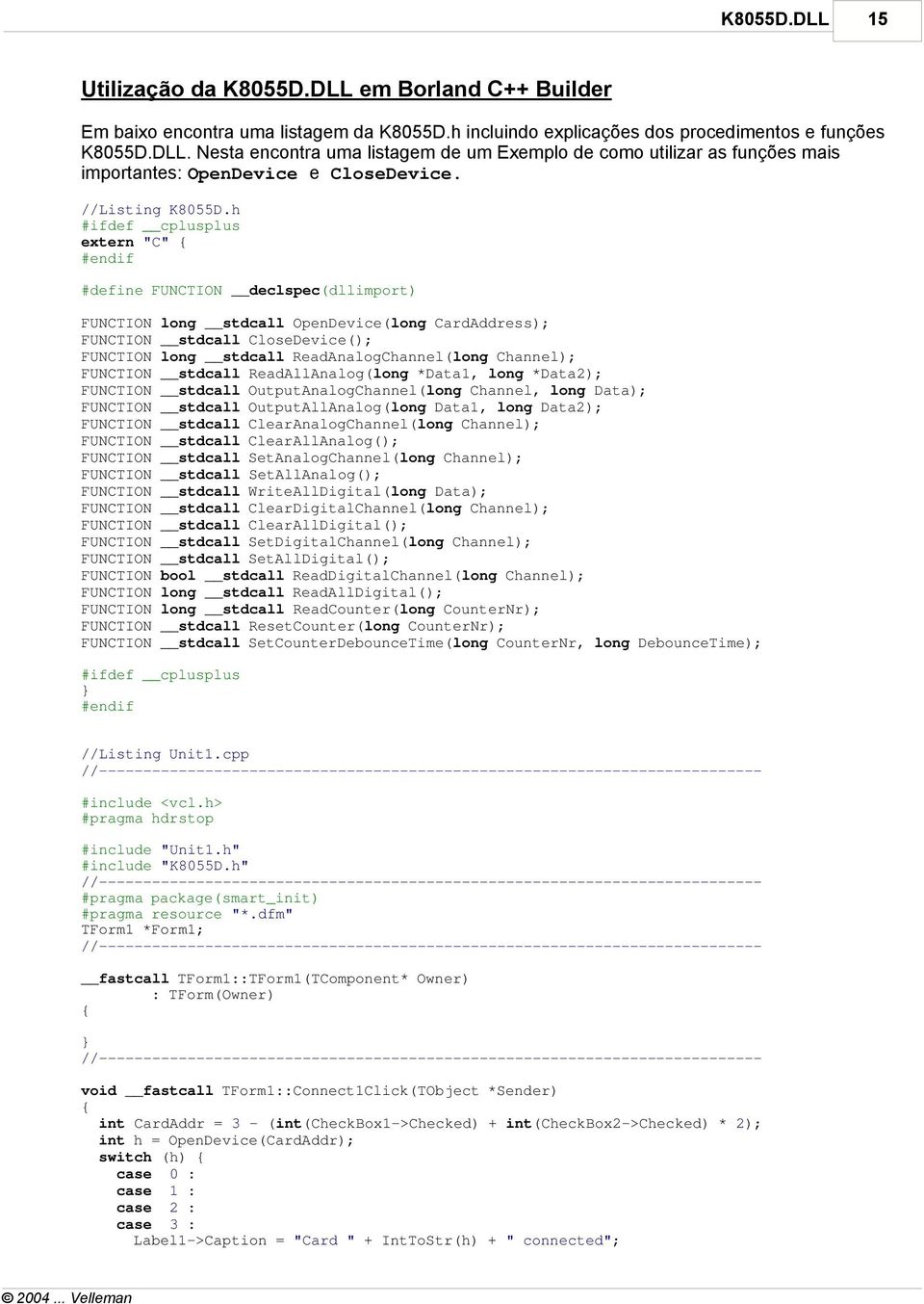 h #ifdef cplusplus extern "C" { #endif #define FUNCTION declspec(dllimport) FUNCTION long stdcall OpenDevice(long CardAddress); FUNCTION stdcall CloseDevice(); FUNCTION long stdcall