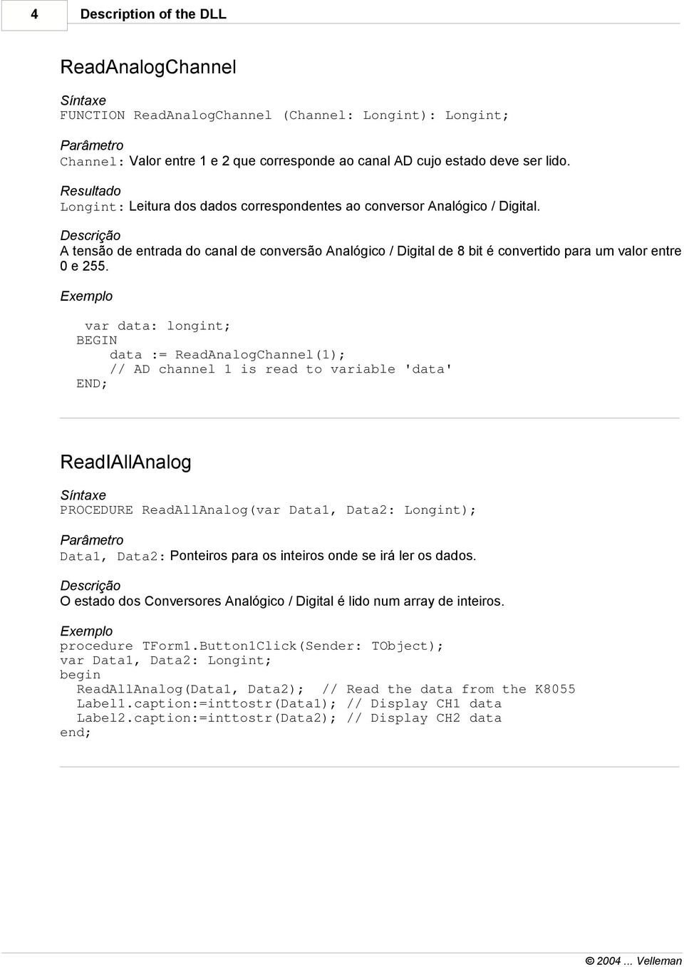 var data: longint; data := ReadAnalogChannel(1); // AD channel 1 is read to variable 'data' ReadIAllAnalog PROCEDURE ReadAllAnalog(var Data1, Data2: Longint); Data1, Data2: Ponteiros para os inteiros