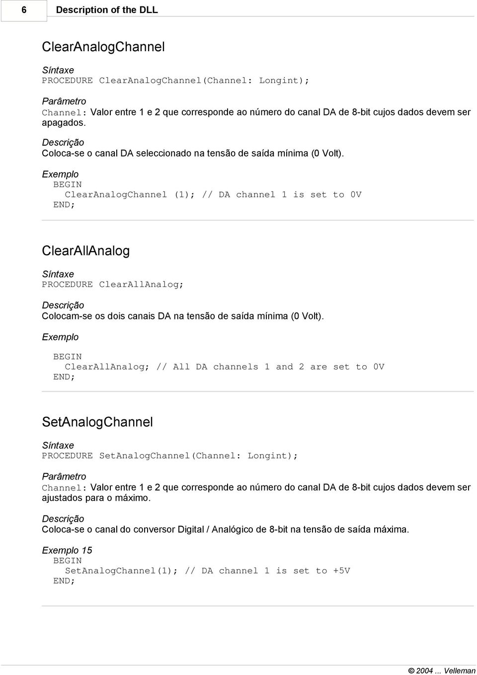 ClearAnalogChannel (1); // DA channel 1 is set to 0V ClearAllAnalog PROCEDURE ClearAllAnalog; Colocam-se os dois canais DA na tensão de saída mínima (0 Volt).