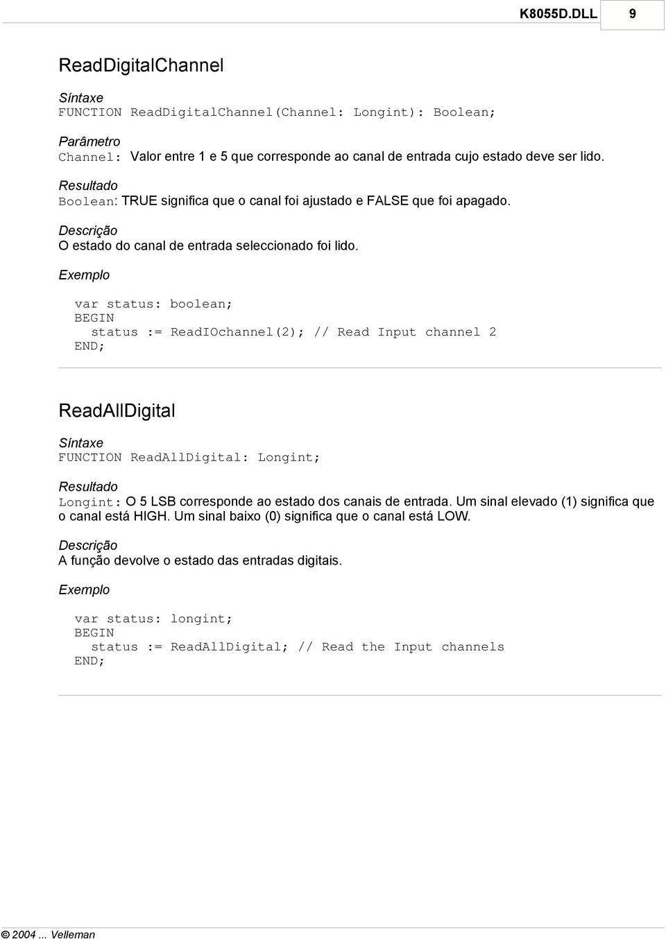 var status: boolean; status := ReadIOchannel(2); // Read Input channel 2 ReadAllDigital FUNCTION ReadAllDigital: Longint; Resultado Longint: O 5 LSB corresponde ao estado dos canais