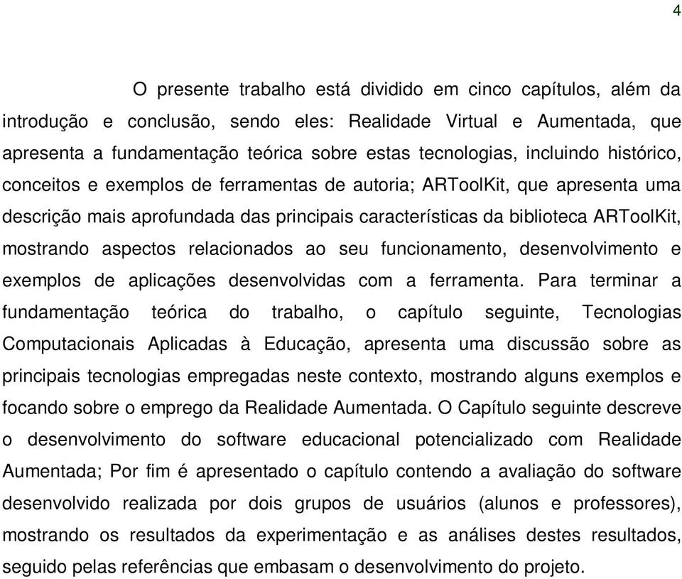 relacionados ao seu funcionamento, desenvolvimento e exemplos de aplicações desenvolvidas com a ferramenta.