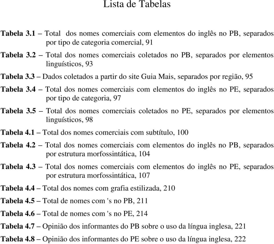 4 Total dos nomes comerciais com elementos do inglês no PE, separados por tipo de categoria, 97 Tabela 3.