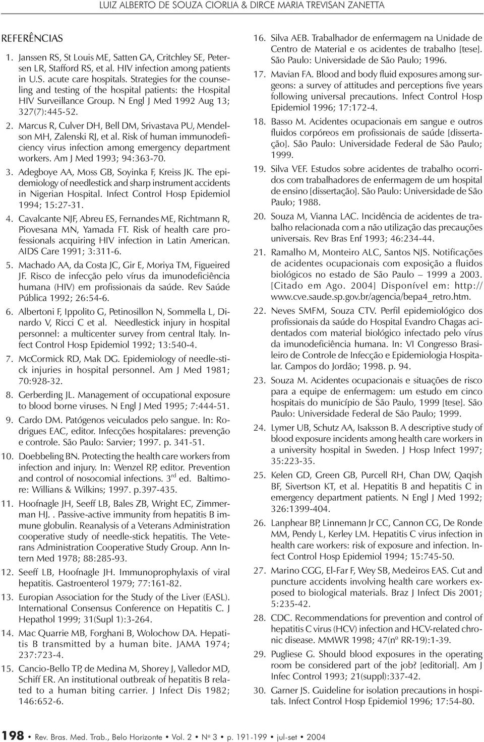 Marcus R, Culver DH, Bell DM, Srivastava PU, Mendelson MH, Zalenski RJ, et al. Risk of human immunodeficiency virus infection among emergency department workers. Am J Med 1993; 94:363-70. 3.