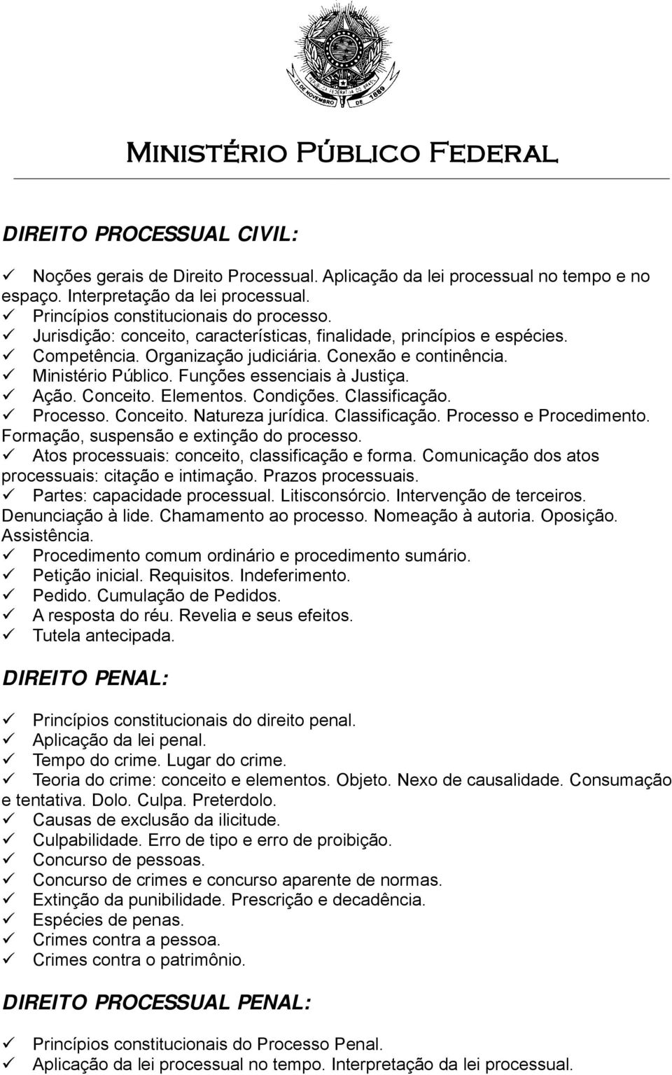 Elementos. Condições. Classificação. Processo. Conceito. Natureza jurídica. Classificação. Processo e Procedimento. Formação, suspensão e extinção do processo.