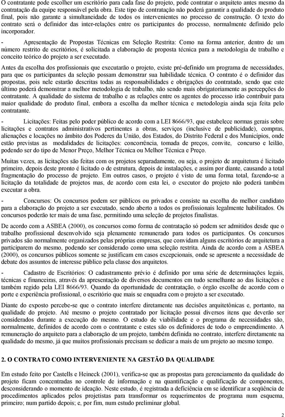 O texto do contrato será o definidor das inter-relações entre os participantes do processo, normalmente definido pelo incorporador.