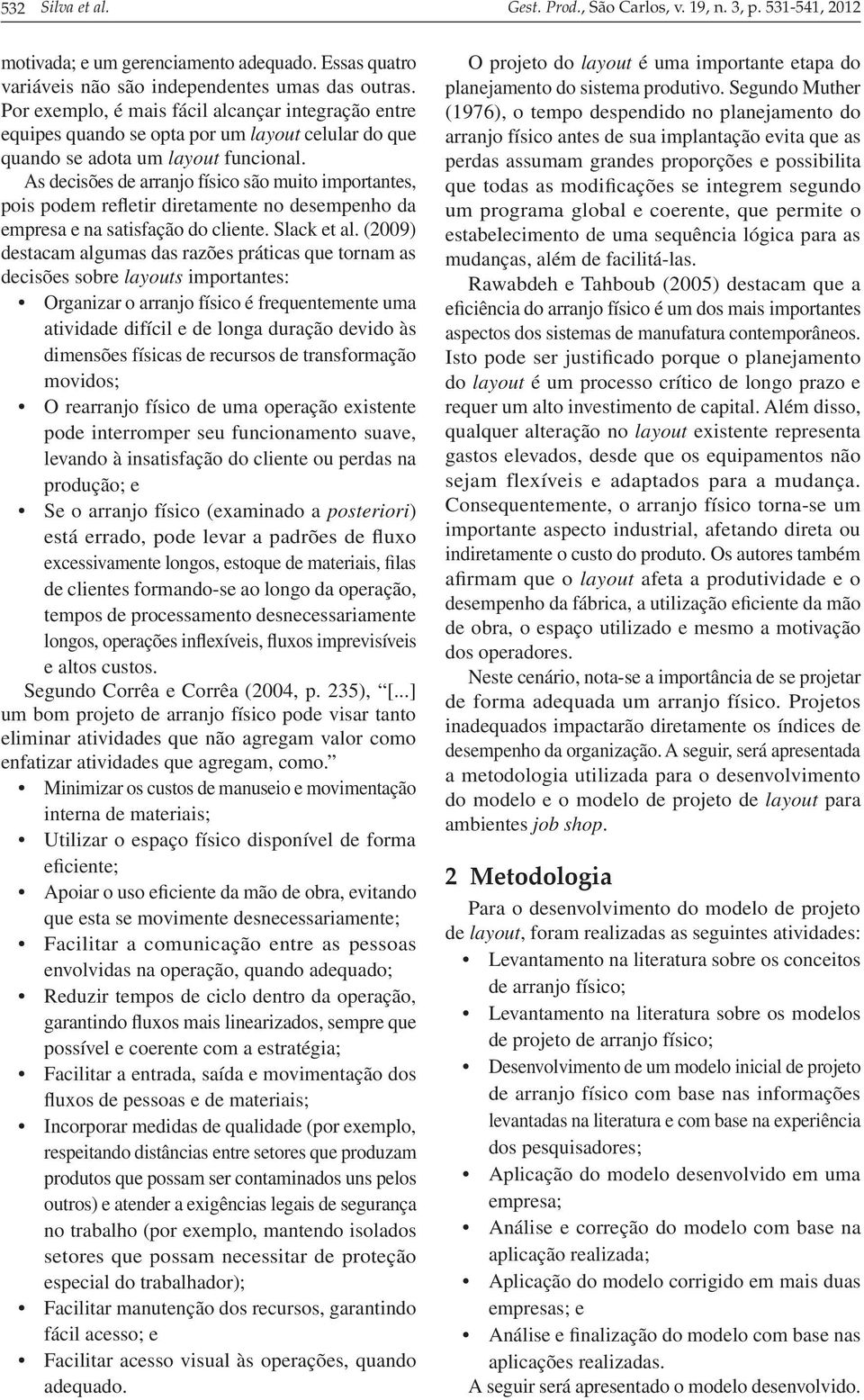 As decisões de arranjo físico são muito importantes, pois podem refletir diretamente no desempenho da empresa e na satisfação do cliente. Slack et al.