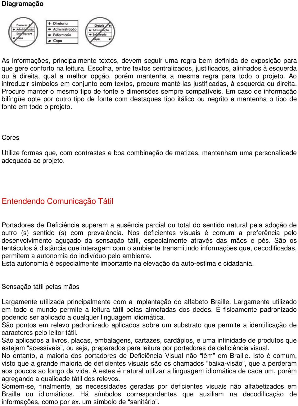 Ao introduzir símbolos em conjunto com textos, procure mantê-las justificadas, à esquerda ou direita. Procure manter o mesmo tipo de fonte e dimensões sempre compatíveis.