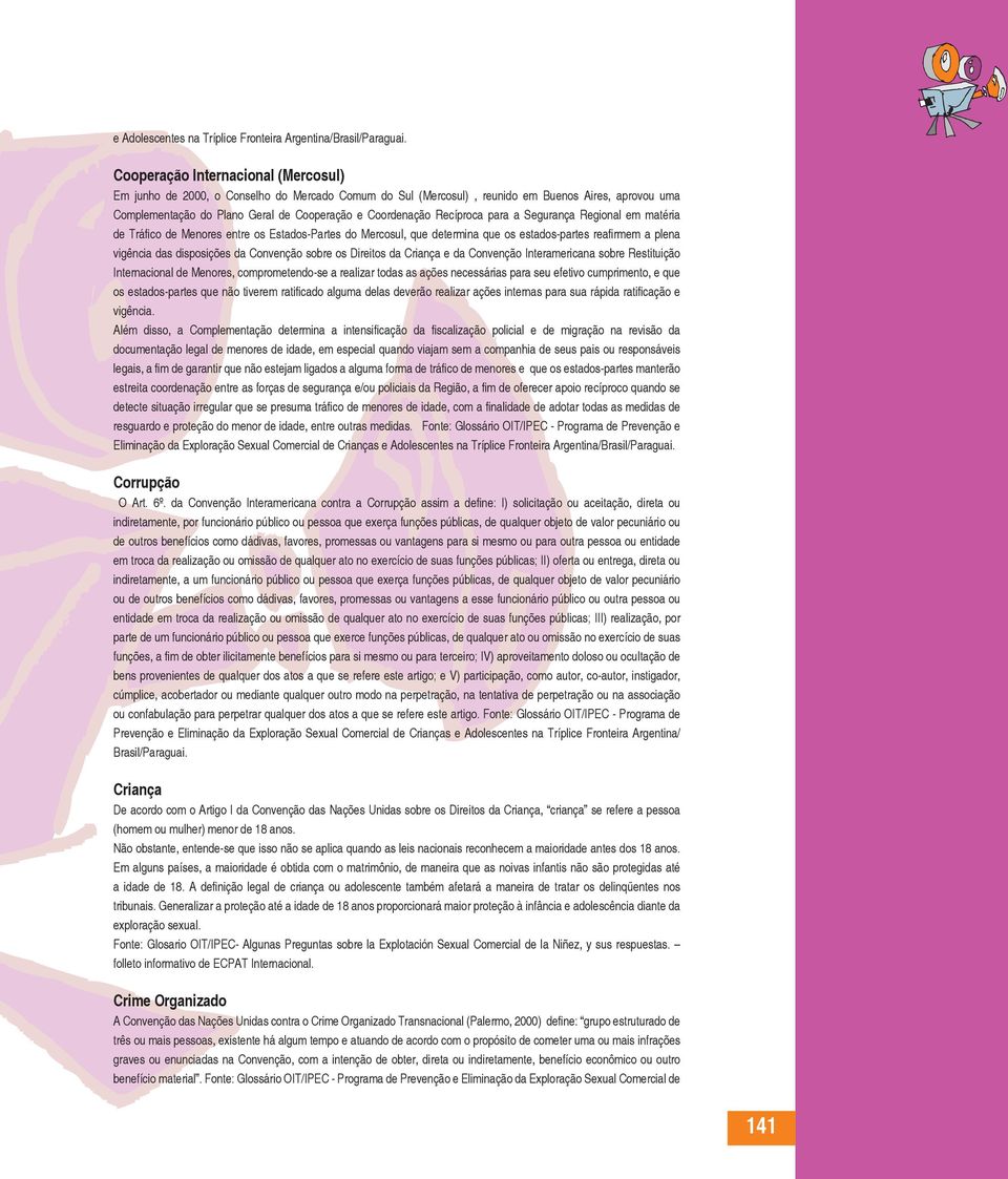 Recíproca para a Segurança Regional em matéria de Tráfico de Menores entre os Estados-Partes do Mercosul, que determina que os estados-partes reafirmem a plena vigência das disposições da Convenção