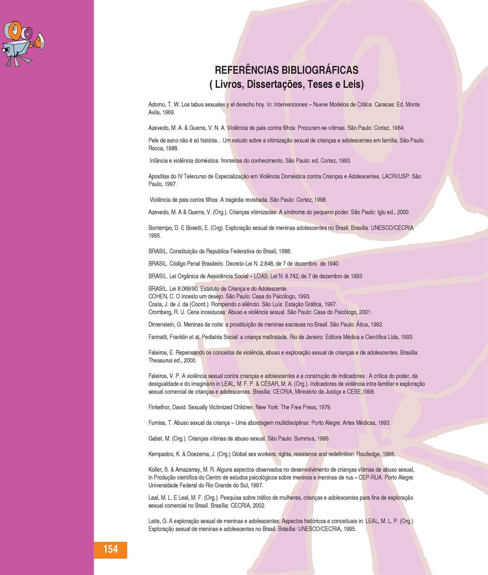 .. Um estudo sobre a vitimização sexual de crianças e adolescentes em família. São Paulo: Rocca, 1988. Infância e violência doméstica: fronteiras do conhecimento. São Paulo: ed. Cortez, 1993.
