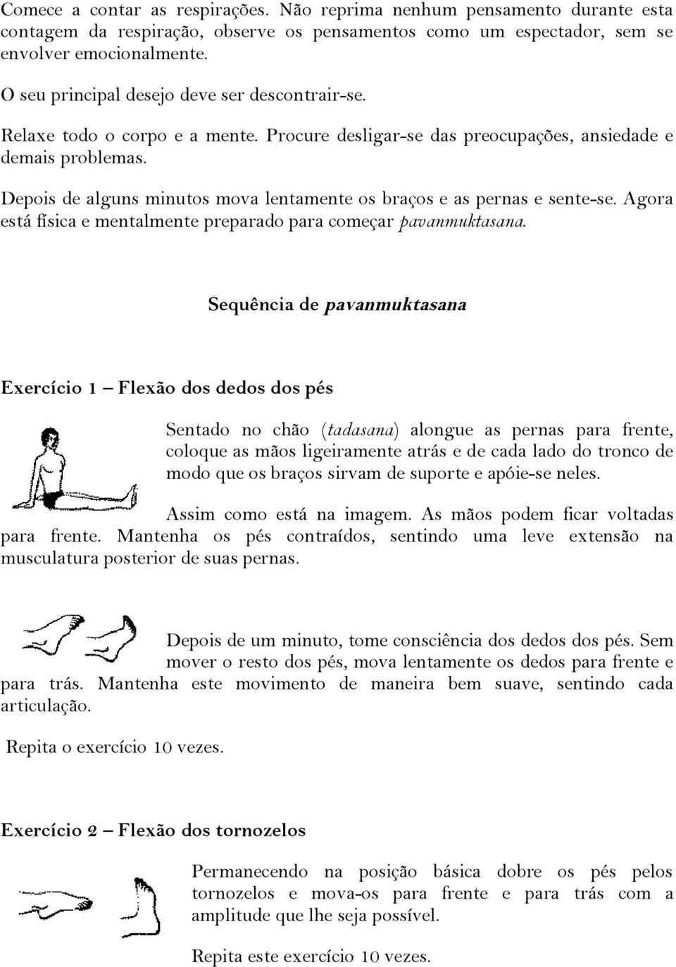 Depois de alguns minutos mova lentamente os braços e as pernas e sente-se. Agora está física e mentalmente preparado para começar pavanmuktasana.