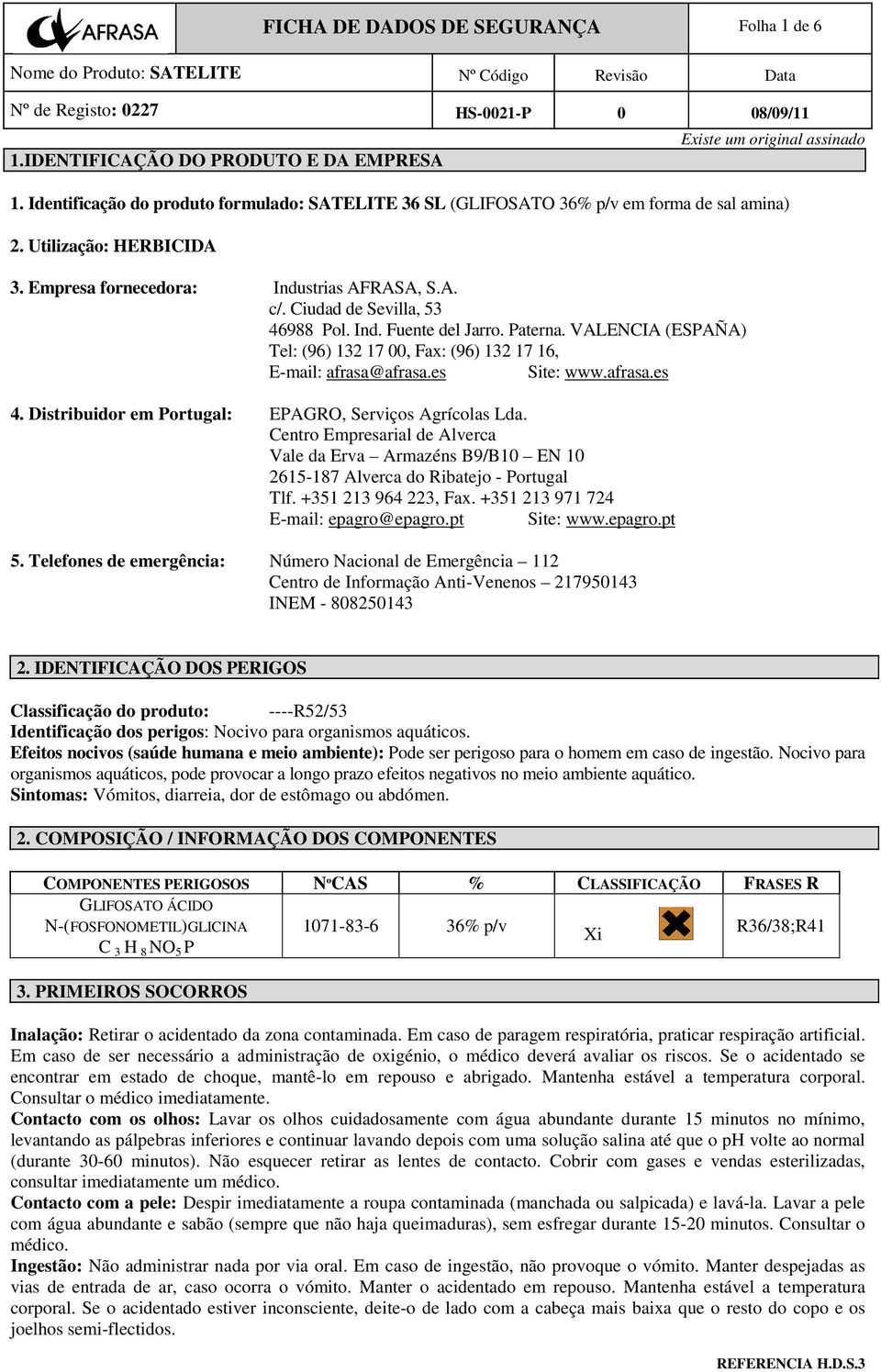 VALENCIA (ESPAÑA) Tel: (96) 132 17 00, Fax: (96) 132 17 16, E-mail: afrasa@afrasa.es Site: www.afrasa.es 4. Distribuidor em Portugal: EPAGRO, Serviços Agrícolas Lda.