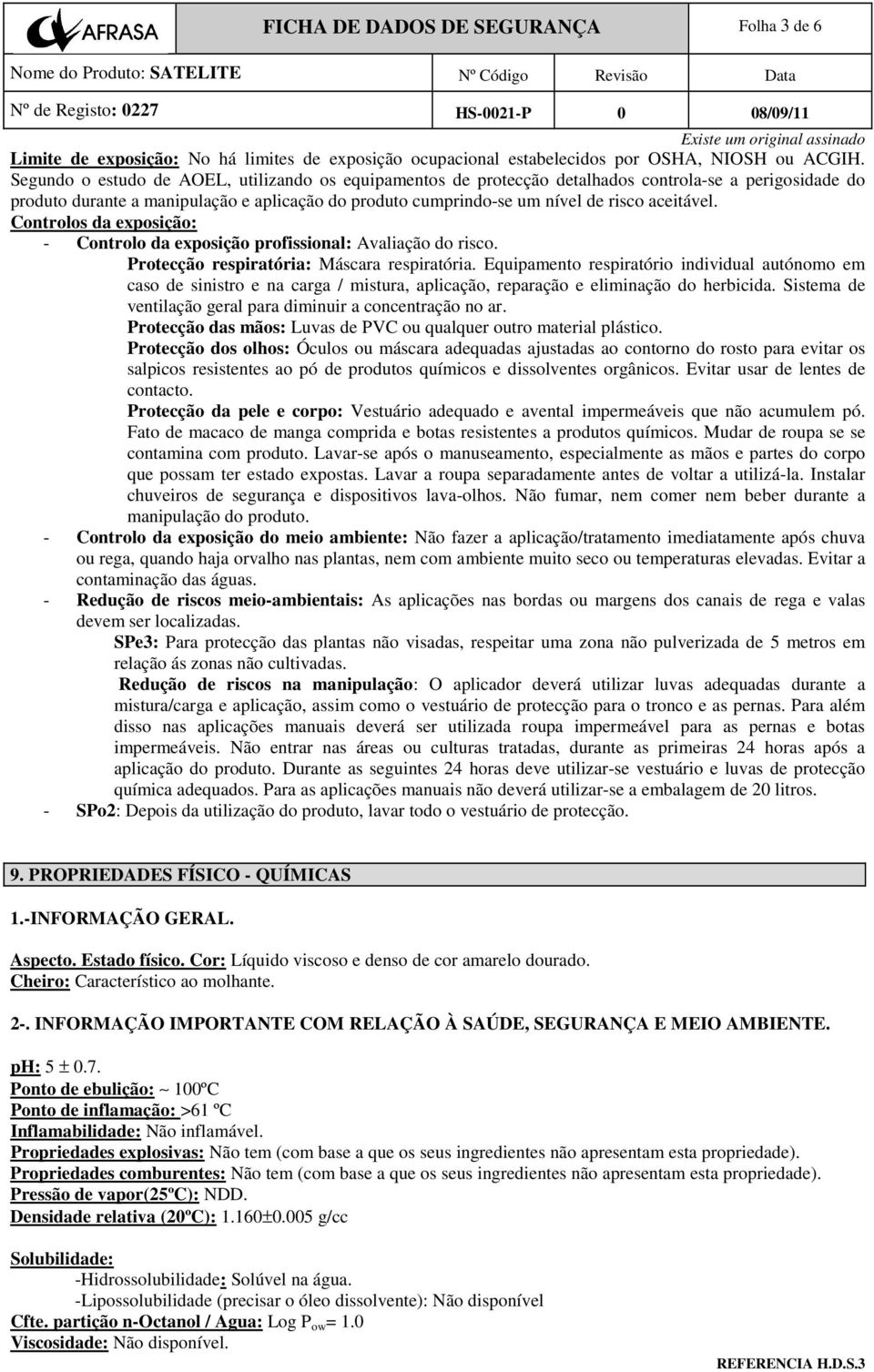 aceitável. Controlos da exposição: - Controlo da exposição profissional: Avaliação do risco. Protecção respiratória: Máscara respiratória.