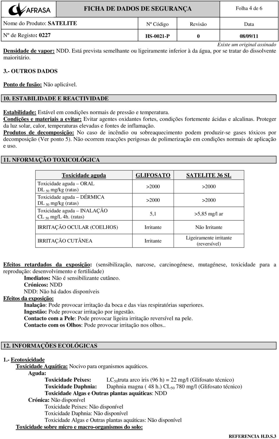 Condições e materiais a evitar: Evitar agentes oxidantes fortes, condições fortemente ácidas e alcalinas. Proteger da luz solar, calor, temperaturas elevadas e fontes de inflamação.