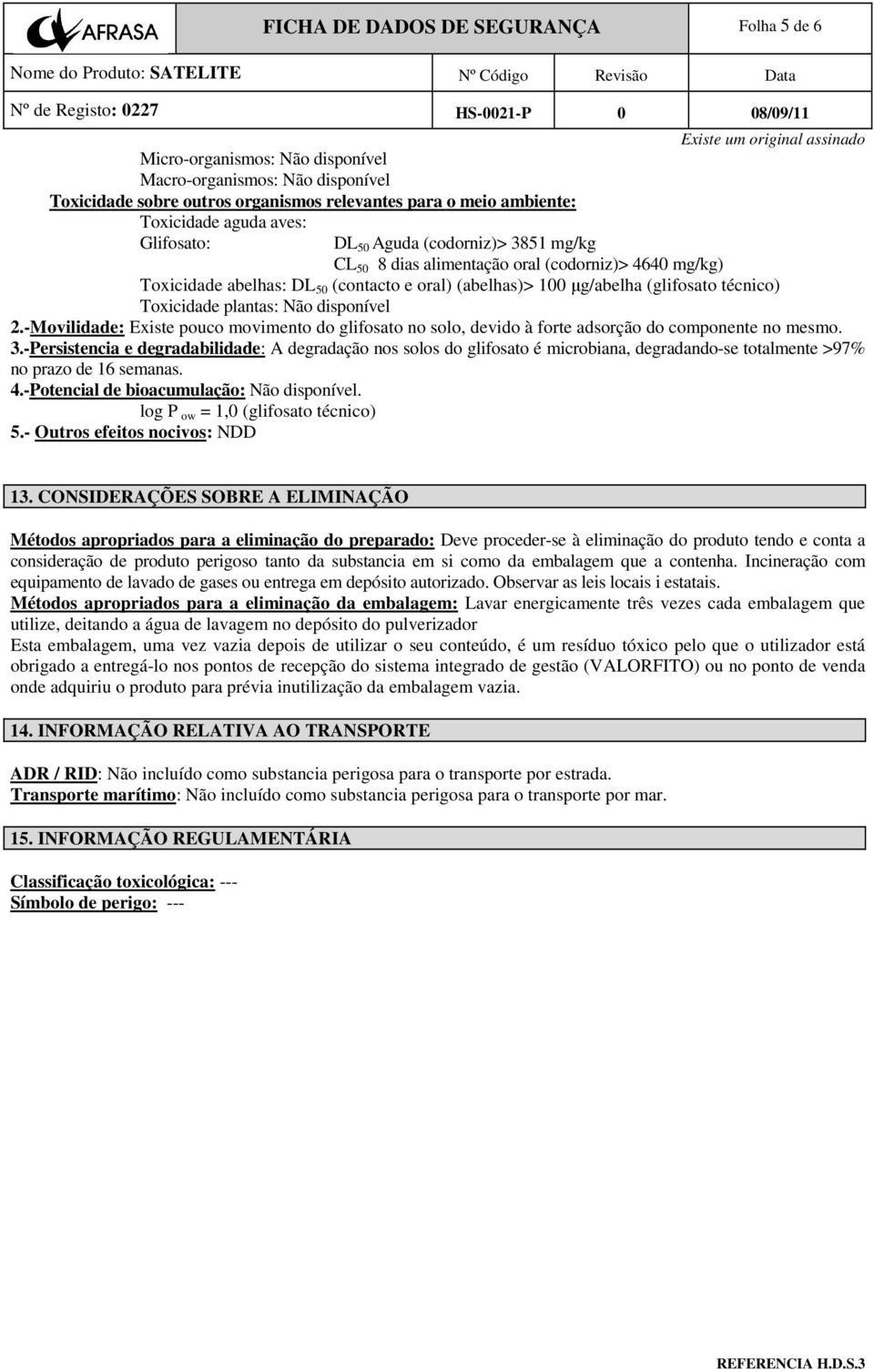 plantas: Não disponível 2.-Movilidade: Existe pouco movimento do glifosato no solo, devido à forte adsorção do componente no mesmo. 3.