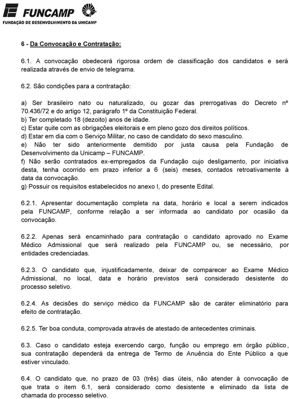 b) Ter completado 18 (dezoito) anos de idade. c) Estar quite com as obrigações eleitorais e em pleno gozo dos direitos políticos.