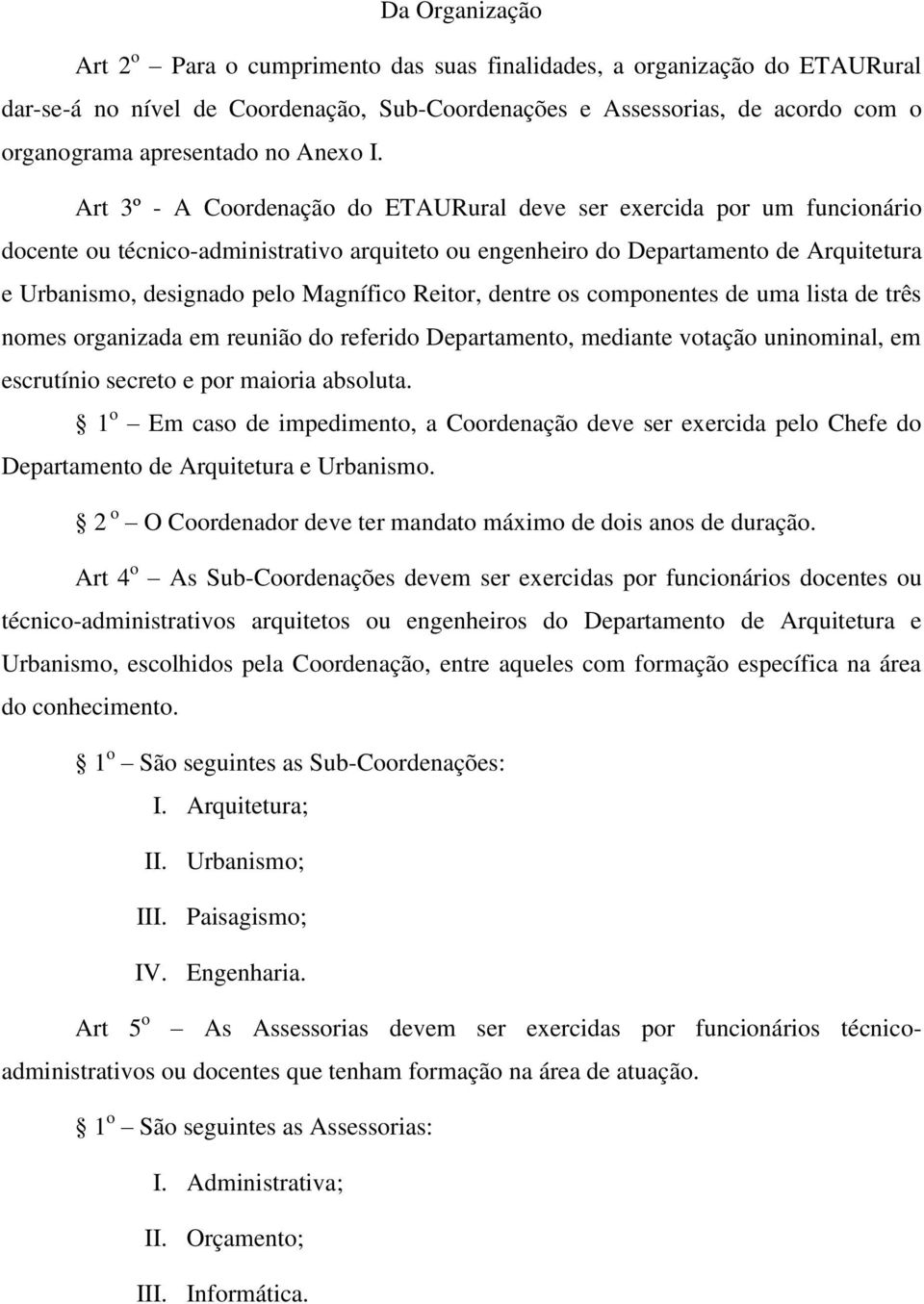 Art 3º - A Coordenação do ETAURural deve ser exercida por um funcionário docente ou técnico-administrativo arquiteto ou engenheiro do Departamento de Arquitetura e Urbanismo, designado pelo Magnífico