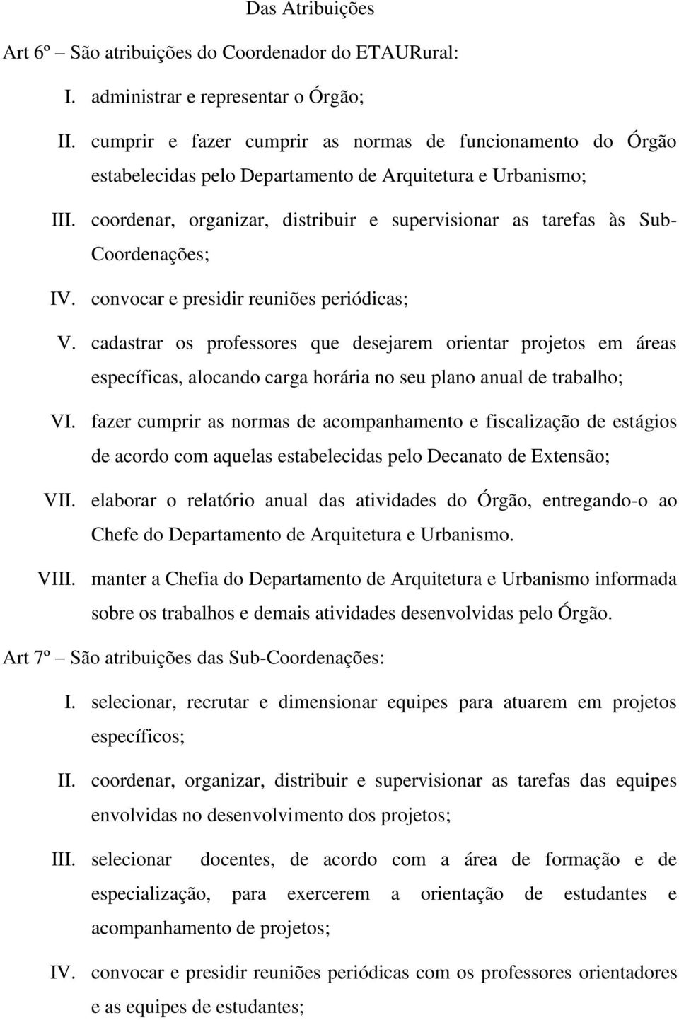 coordenar, organizar, distribuir e supervisionar as tarefas às Sub- Coordenações; IV. convocar e presidir reuniões periódicas; V.