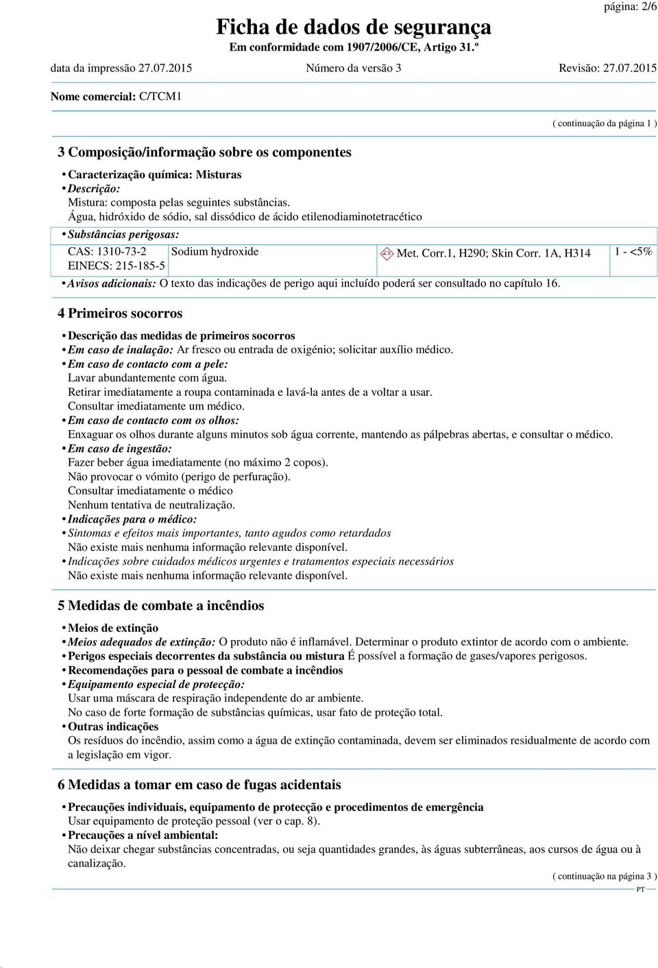 1A, H314 1 - <5% Avisos adicionais: O texto das indicações de perigo aqui incluído poderá ser consultado no capítulo 16.