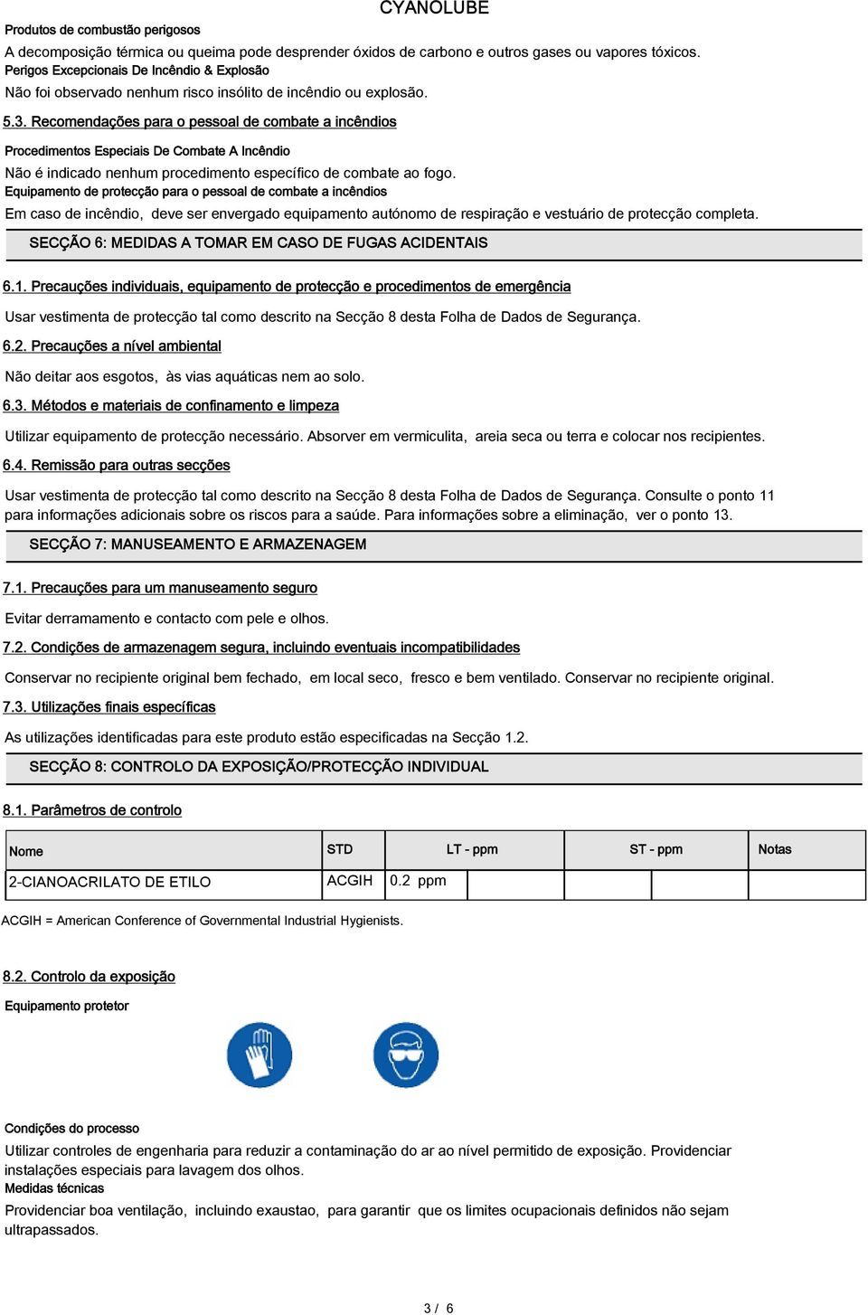 Recomendações para o pessoal de combate a incêndios Procedimentos Especiais De Combate A Incêndio Não é indicado nenhum procedimento específico de combate ao fogo.