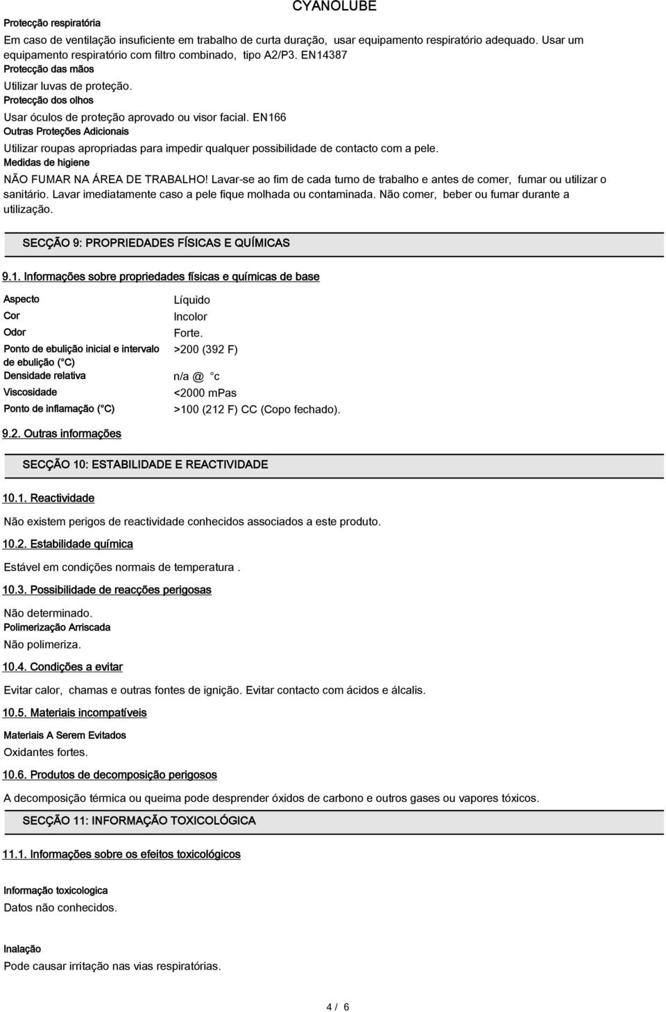 EN166 Outras Proteções Adicionais Utilizar roupas apropriadas para impedir qualquer possibilidade de contacto com a pele. Medidas de higiene NÃO FUMAR NA ÁREA DE TRABALHO!