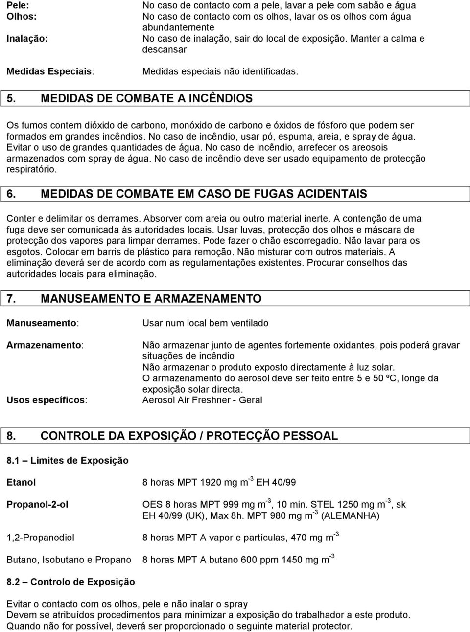 MEDIDAS DE COMBATE A INCÊNDIOS Os fumos contem dióxido de carbono, monóxido de carbono e óxidos de fósforo que podem ser formados em grandes incêndios.