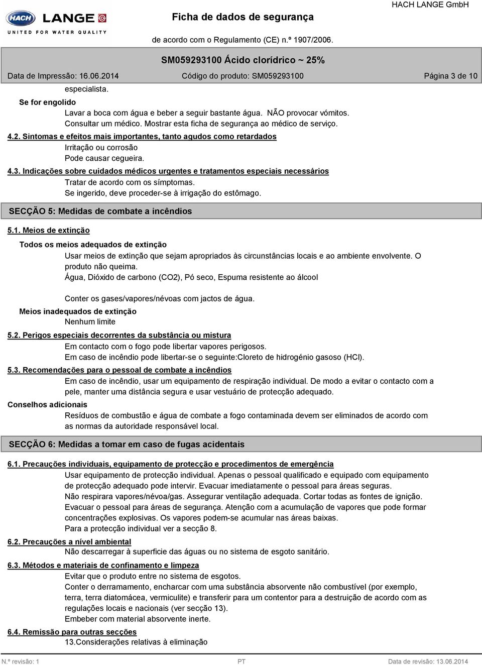 Indicações sobre cuidados médicos urgentes e tratamentos especiais necessários Tratar de acordo com os símptomas. Se ingerido, deve proceder-se à irrigação do estômago.