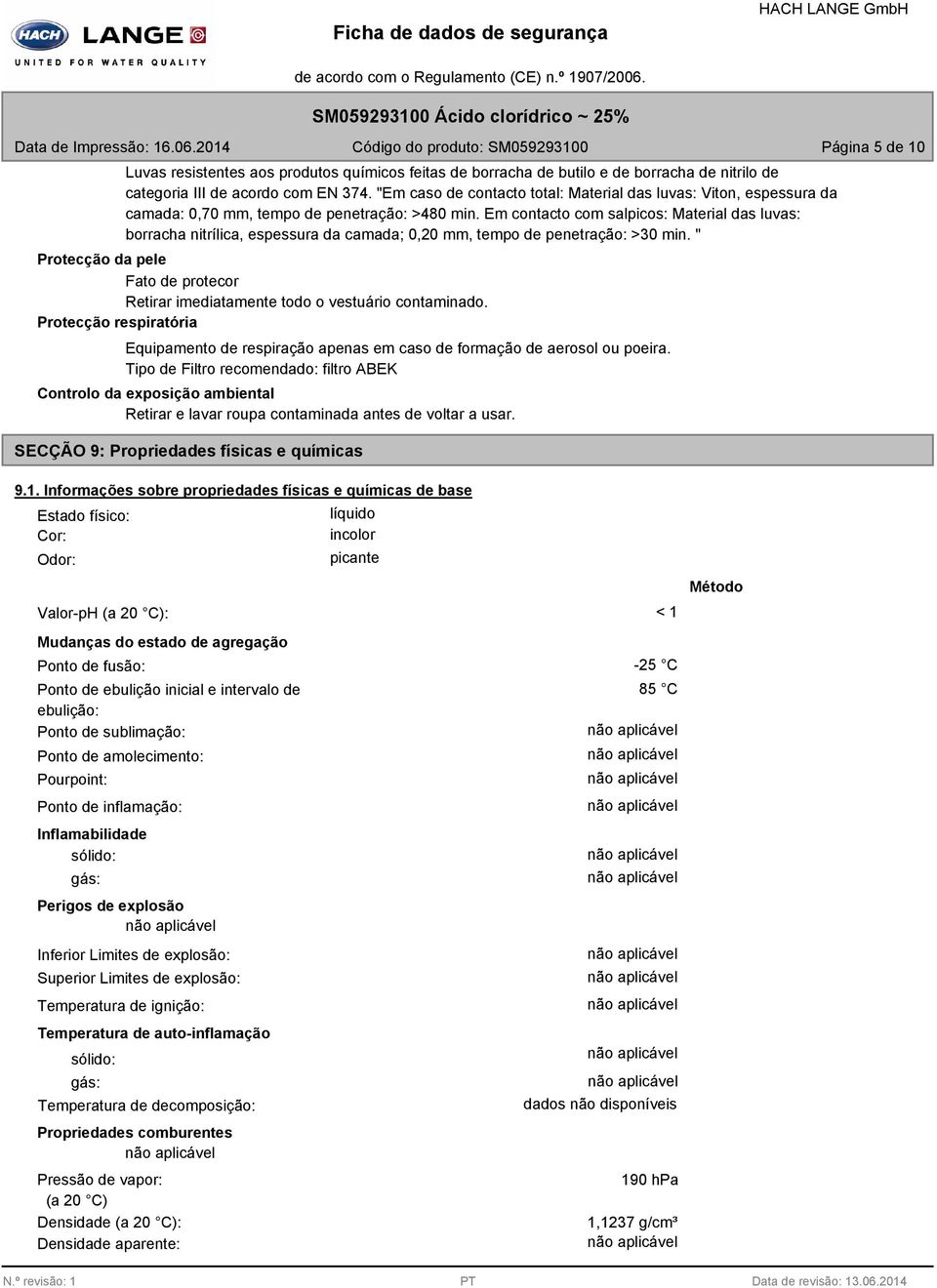 Em contacto com salpicos: Material das luvas: borracha nitrílica, espessura da camada; 0,20 mm, tempo de penetração: >30 min.