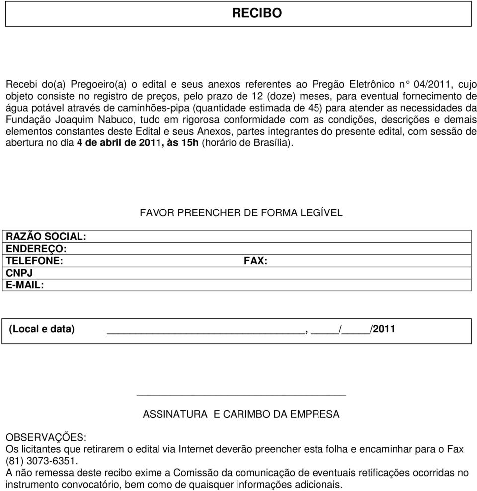 e demais elementos constantes deste Edital e seus Anexos, partes integrantes do presente edital, com sessão de abertura no dia 4 de abril de 2011, às 15h (horário de Brasília).