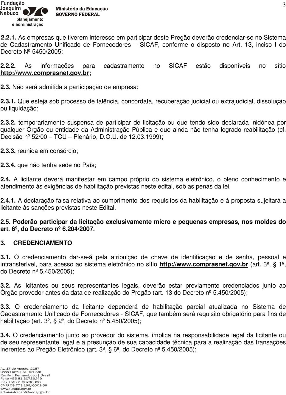 3.2. temporariamente suspensa de participar de licitação ou que tendo sido declarada inidônea por qualquer Órgão ou entidade da Administração Pública e que ainda não tenha logrado reabilitação (cf.