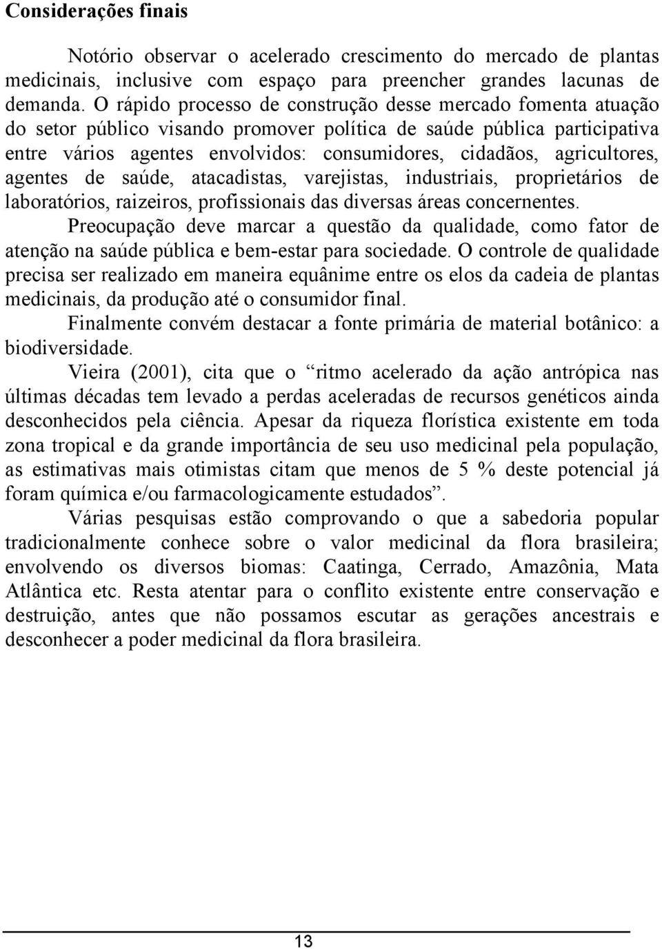 agenes de saúde, aacadisas, varejisas, indusriais, proprieários de laboraórios, raizeiros, profissionais das diversas áreas concernenes.