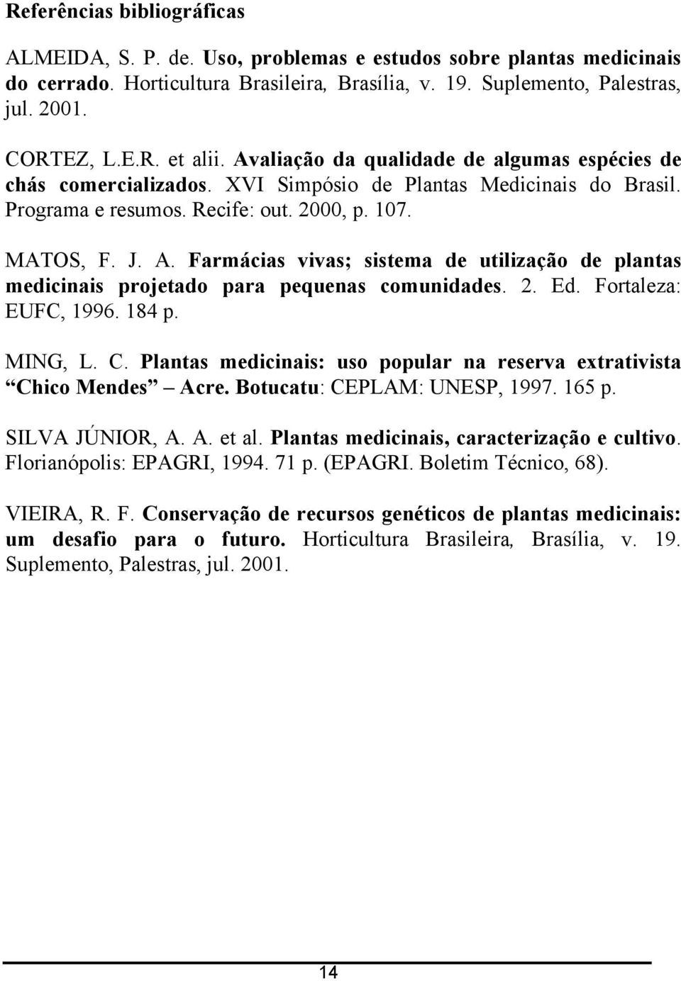 Farmácias vivas; sisema de uilização de planas medicinais projeado para pequenas comunidades.. Ed. Foraleza: EUFC, 1996. 184 p. MING, L. C.