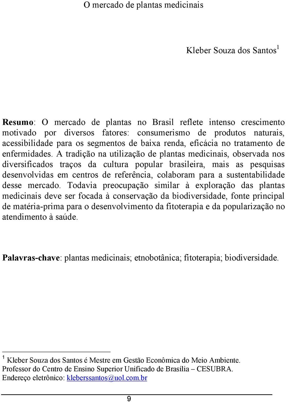 A radição na uilização de planas medicinais, observada nos diversificados raços da culura popular brasileira, mais as pesquisas desenvolvidas em cenros de referência, colaboram para a susenabilidade