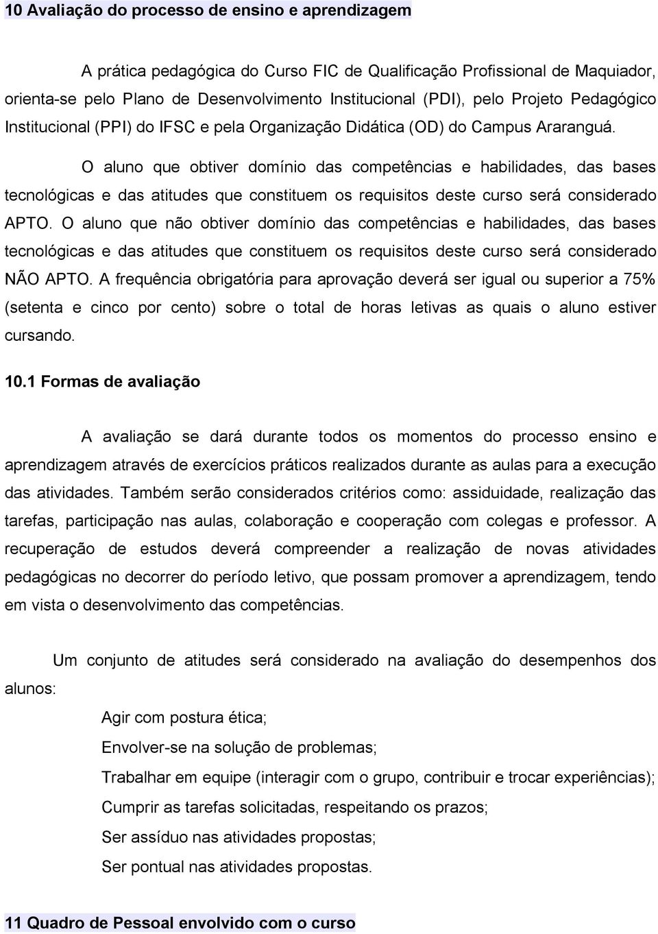 O aluno que obtiver domínio das competências e habilidades, das bases tecnológicas e das atitudes que constituem os requisitos deste curso será considerado APTO.