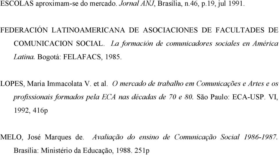 La formación de comunicadores sociales en América Latina. Bogotá: FELAFACS, 1985. LOPES, Maria Immacolata V. et al.